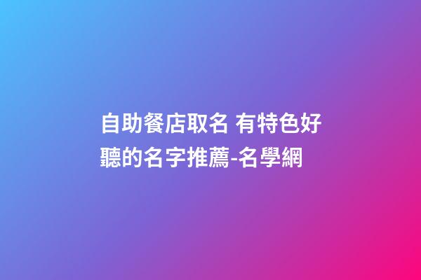 自助餐店取名 有特色好聽的名字推薦-名學網-第1張-店鋪起名-玄機派